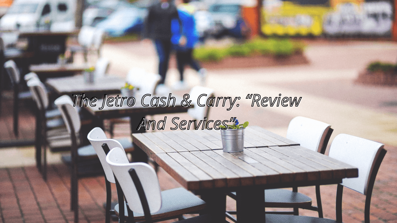 The Jetro Cash & Carry: “Review And Services”