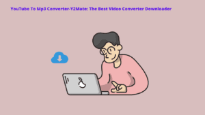 YouTube To Mp3 Converter-Y2Mate: The Best Video Converter Downloader