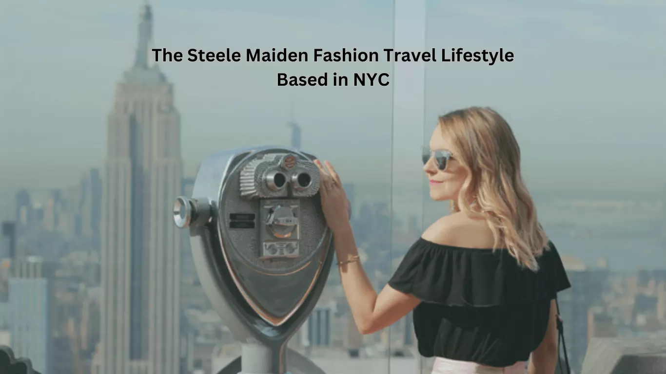 The Steele Maiden Fashion Travel Lifestyle Based in NYC